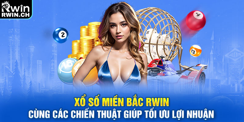 Xổ Số Miền Bắc RWIN cùng các chiến thuật giúp tối ưu lợi nhuận