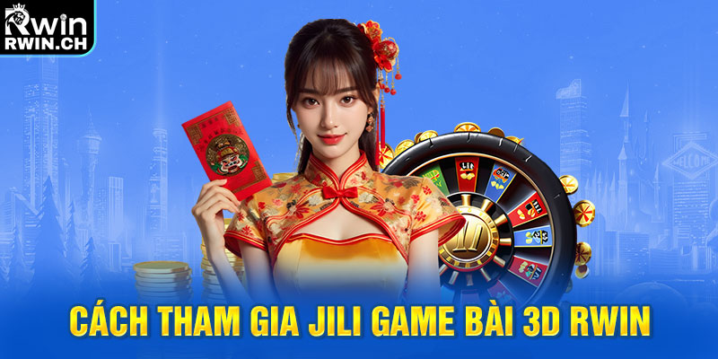 Cách tham gia JILI game bài 3D RWIN