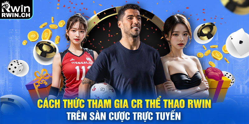 Cách thức tham gia CR thể thao RWIN trên sàn cược trực tuyến