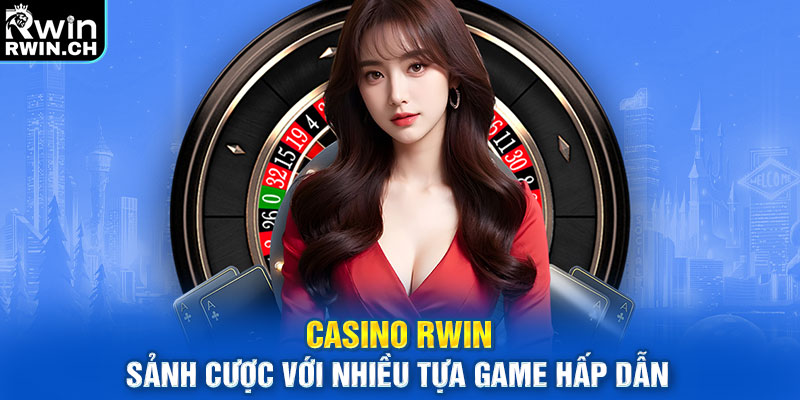 Casino RWIN - Sảnh Cược Với Nhiều Tựa Game Hấp Dẫn