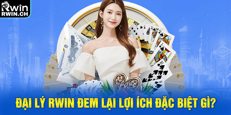 Đại lý RWIN đem lại lợi ích đặc biệt gì?