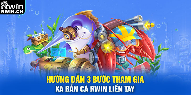 Hướng dẫn 3 bước tham gia KA bắn cá RWIN liền tay