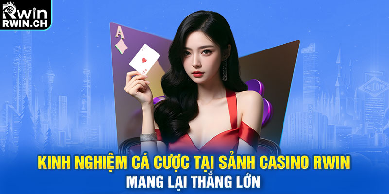 Kinh nghiệm cá cược tại sảnh casino RWIN mang lại thắng lớn