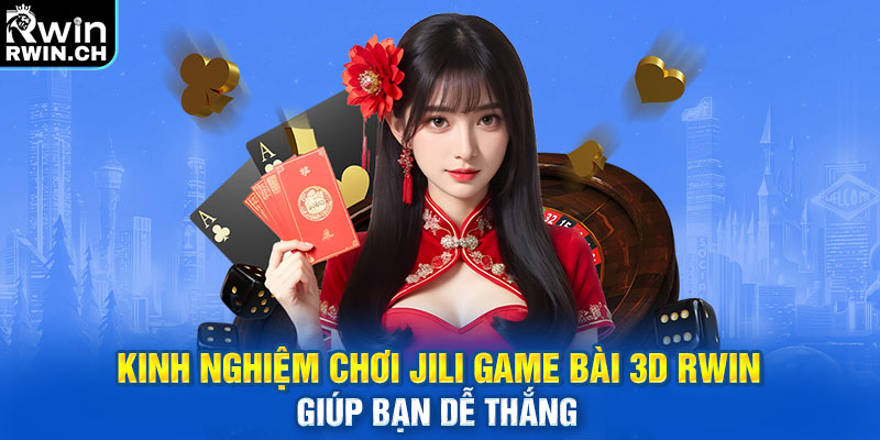 Kinh nghiệm chơi JILI game bài 3D RWIN giúp bạn dễ thắng