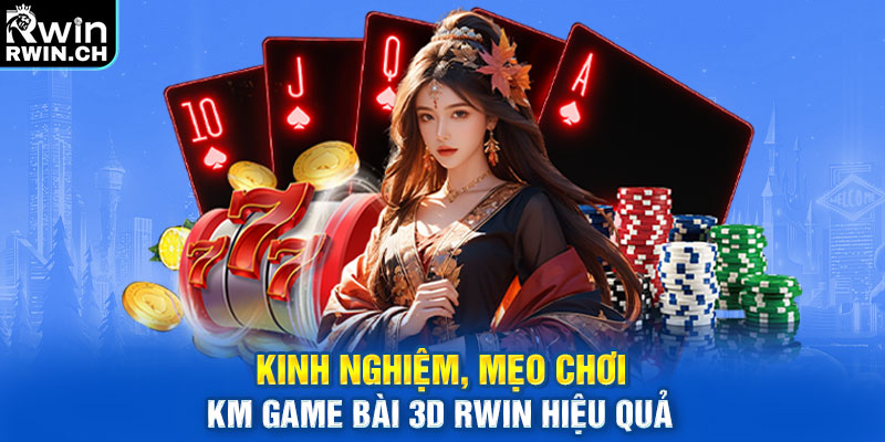 Kinh nghiệm, mẹo chơi KM Game Bài 3D RWIN hiệu quả 