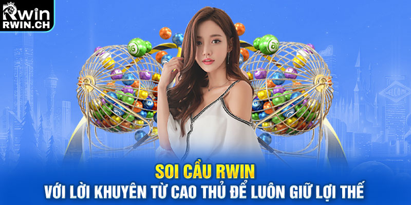 Soi cầu RWIN với lời khuyên từ cao thủ để luôn giữ lợi thế