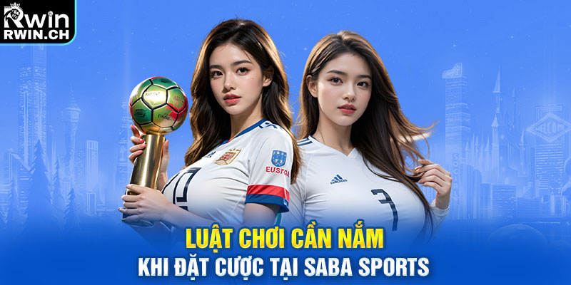 Luật chơi cần nắm khi đặt cược tại Saba Sports