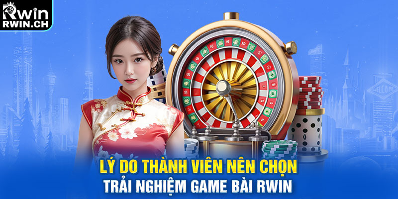 Lý do thành viên nên chọn trải nghiệm game bài RWIN