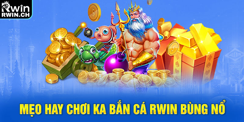 Mẹo hay chơi KA bắn cá RWIN bùng nổ