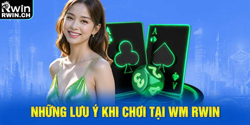 Những lưu ý khi chơi tại WM RWIN