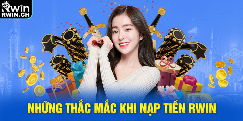 Những thắc mắc khi nạp tiền RWIN