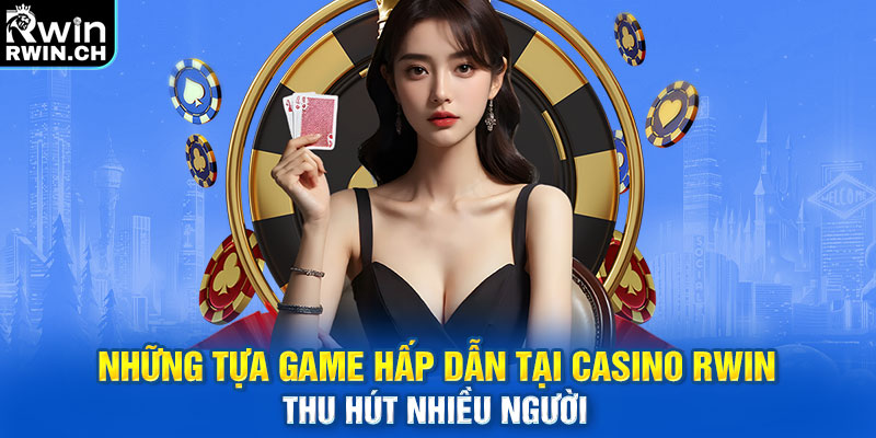 Những tựa game hấp dẫn tại casino RWIN thu hút nhiều người