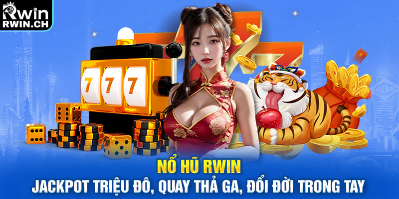 Nổ Hũ Rwin - Jackpot Triệu Đô, Quay Thả Ga, Đổi Đời Trong Tay