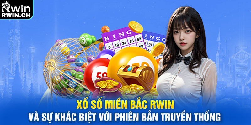 Xổ Số Miền Bắc RWIN và sự khác biệt với phiên bản truyền thống