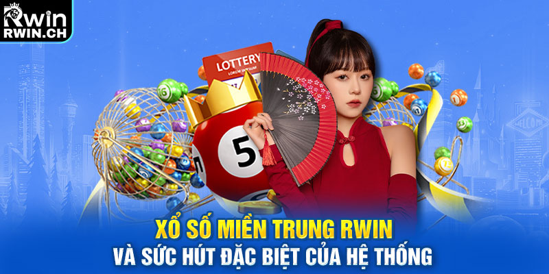 Xổ Số Miền Trung RWIN và sức hút đặc biệt của hệ thống