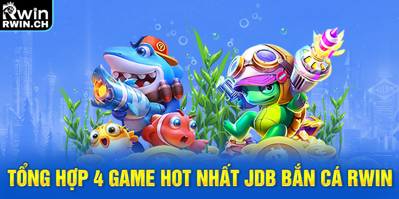 Tổng hợp 4 game hot nhất JDB bắn cá RWIN