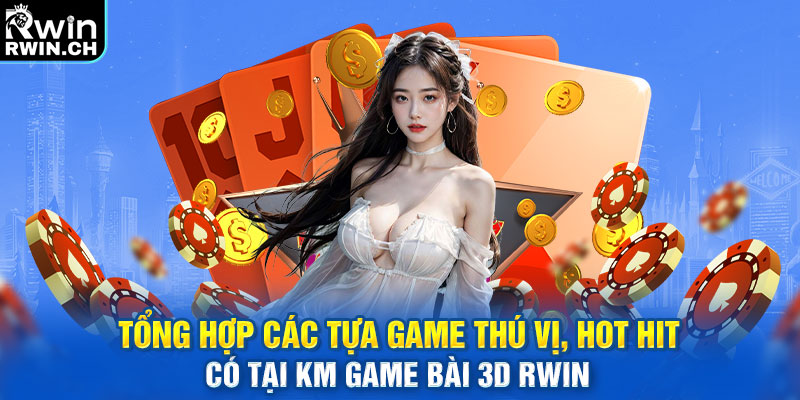 Tổng hợp các tựa game thú vị, hot hit có tại KM Game Bài 3D RWIN 