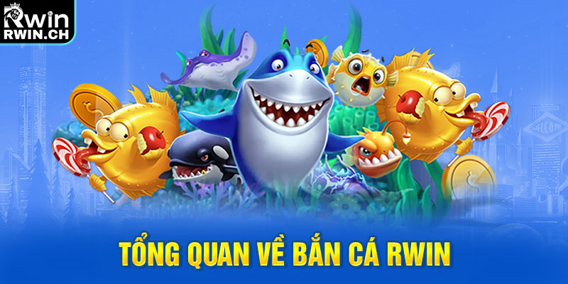 Tổng quan về bắn cá RWIN