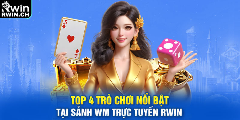 Top 4 trò chơi nổi bật tại sảnh WM trực tuyến Rwin