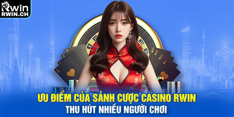 Ưu điểm của sảnh cược casino RWIN thu hút nhiều người chơi