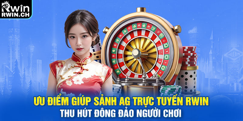 Ưu điểm giúp sảnh AG Trực Tuyến RWIN thu hút đông đảo người chơi