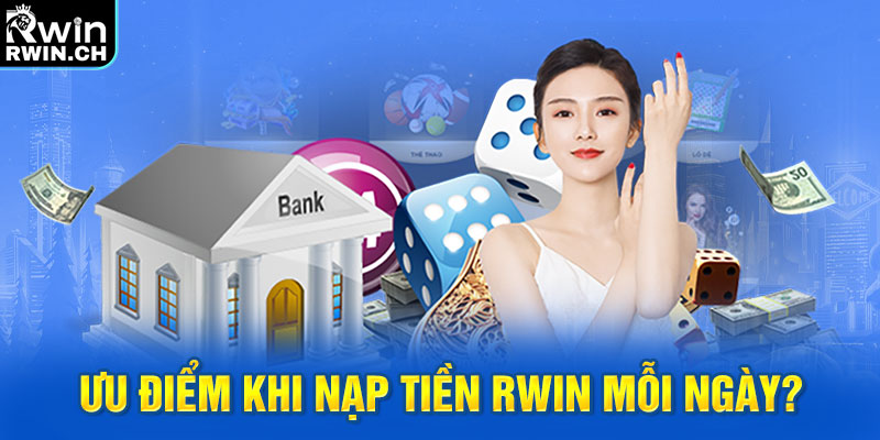 Ưu điểm khi nạp tiền RWIN mỗi ngày?